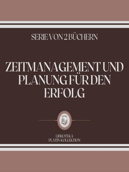 Title details for ZEITMANAGEMENT UND PLANUNG FÜR DEN ERFOLG (SERIE VON 2 BÜCHERN) by LIBROTEKA - Available